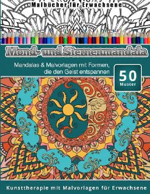Malbucher fur Erwachsene Mond-und Sternenmandala: Mandalas & Malvorlagen mit Formen, die den Geist entspannen Kunsttherapie mit Malvorlagen fur Erwach by Chiquita Malbucher