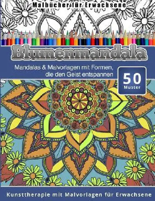 Malbucher fur Erwachsene Blumenmandala: Mandalas & Malvorlagen mit Formen, die den Geist entspannen Kunsttherapie mit Malvorlagen fur Erwachsene by Chiquita Malbucher