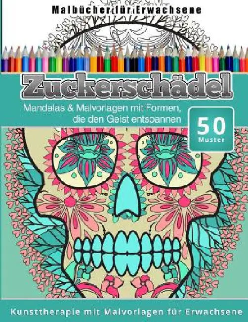 Malbucher fur Erwachsene Zuckerschadel: Mandalas & Malvorlagen mit Formen, die den Geist entspannen by Malbucher, Chiquita
