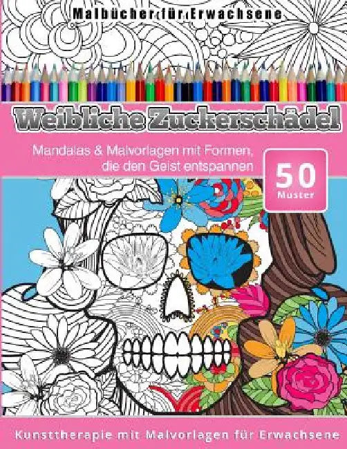 Malbucher fur Erwachsene Weibliche Zuckerschadel: Mandalas & Malvorlagen mit Formen, die den Geist entspannen by Malbucher, Chiquita