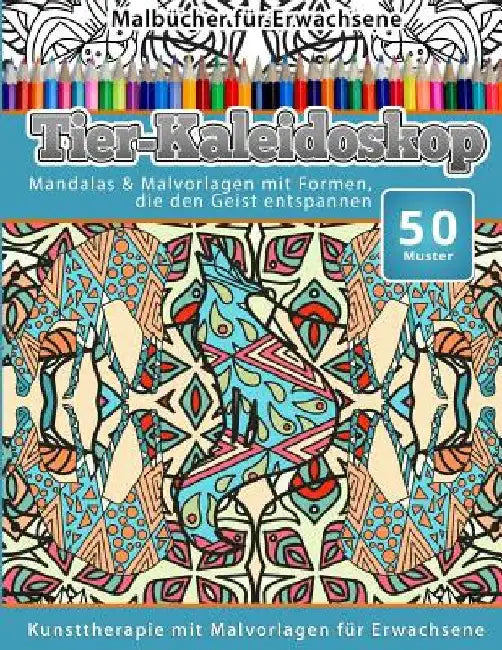 Malbucher fur Erwachsene Tier-Kaleidoskop: Mandalas & Malvorlagen mit Formen, die den Geist entspannen by Malbucher, Chiquita