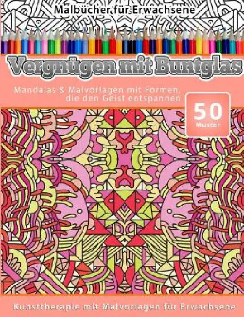 Malbucher fur Erwachsene Vergnugen mit Buntglas: Mandalas & Malvorlagen mit Formen, die den Geist entspannen by Chiquita Malbucher