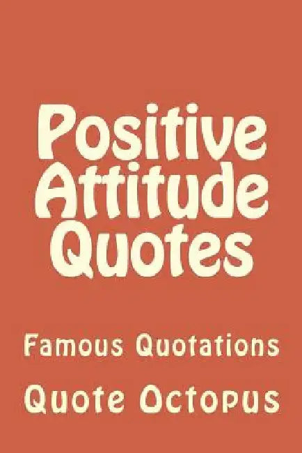 Positive Attitude Quotes: Famous Quotations by Quote Octopus