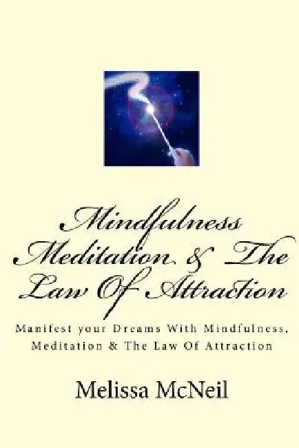 Mindfulness, Meditation & The Law Of Attraction by Melissa M. McNeil