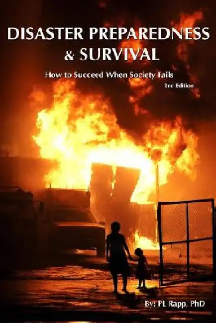 Disaster Preparedness & Survival Second Edition: How to Succeed When Society Fails by P. L. Rapp Phd