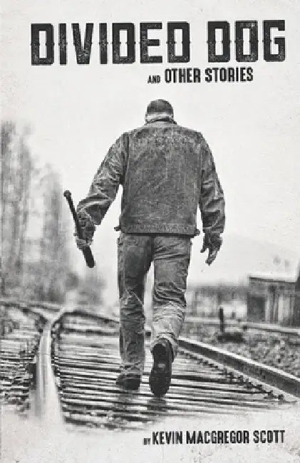 Divided Dog and Other Stories by Kevin MacGregor Scott
