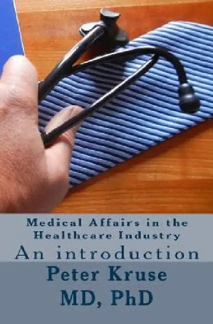 Medical Affairs in the Healthcare Industry: An introduction by Peter Kruse