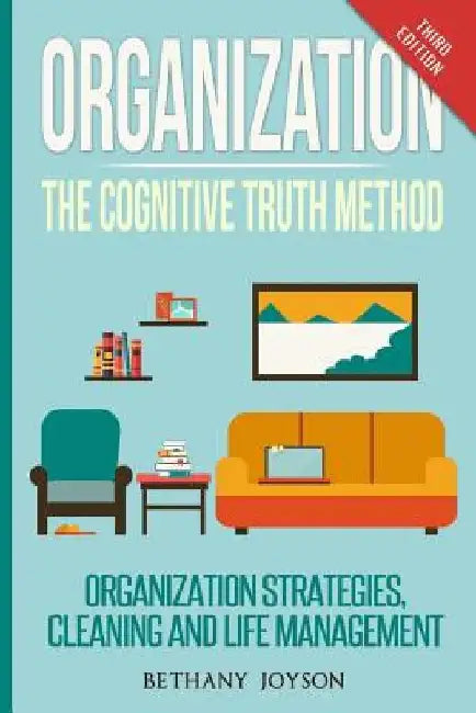 Organization: The Cognitive Truth Method: Organization Strategies, Cleaning & Life Management by Bethany Joyson