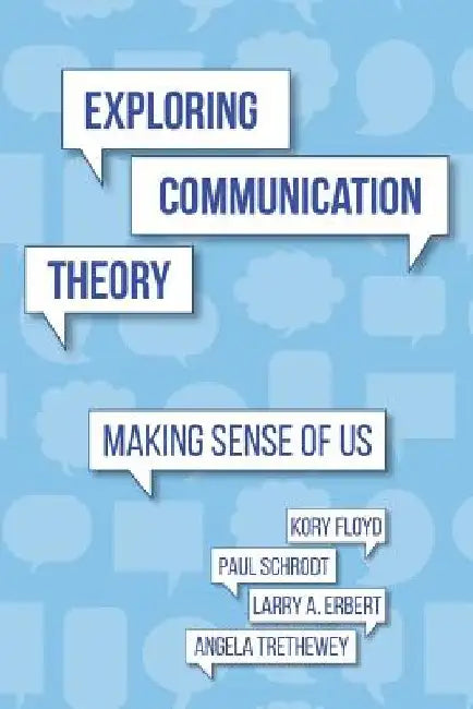 Exploring Communication Theory: Making Sense of Us by Paul Schrodt