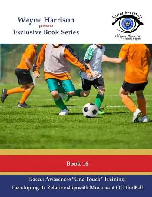 Soccer Awareness One Touch Training: Developing It's Relationship With Movement Off the Ball by Wayne Harrison