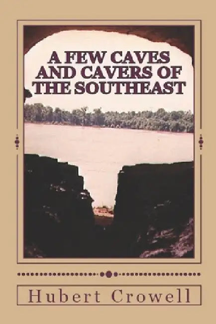 A Few Caves and Cavers of the Southeast: Why Do We Cave? by Hubert Clark Crowell