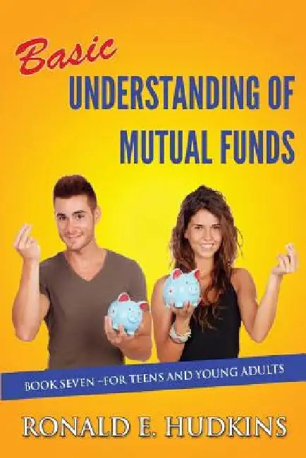 Basic Understanding of Mutual Funds: Book 7 For Teens and Young Adults by Ronald E. Hudkins