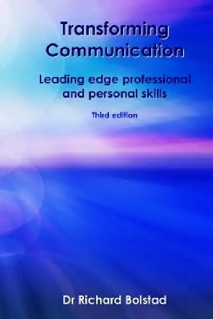Transforming Communication: Leading edge professional and personal skills by Richard Bolstad