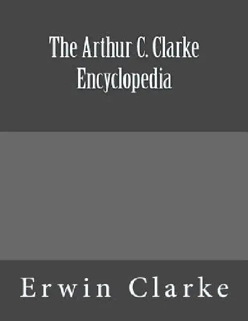 The Arthur C. Clarke Encyclopedia by Erwin Clarke