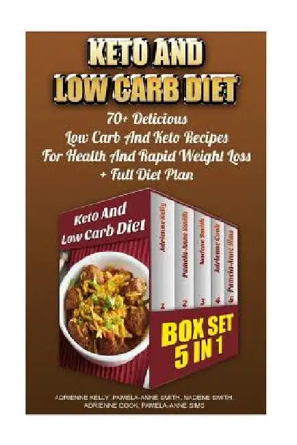 Keto And Low Carb Diet BOX SET 5 in 1: 70+ Delicious Low Carb And Keto Recipes For Health And Rapid Weight Loss+ Full Diet Plan: Low Carb Diet Plan, L by Pamela Anne Smith