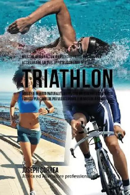 Ricette Di Barrette Proteiche Fatte In Casa Per Accelerare Lo Sviluppo Muscolare Nel Triathlon: Migliora In Modo Naturale La Crescita Muscolare E Dimi by Correa (Nutrizionista Sportivo Certifica