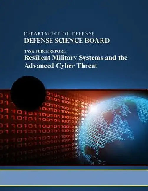 Task Force Report: Resilient Military Systems and the Advanced Cyber Threat by Defense Science Board