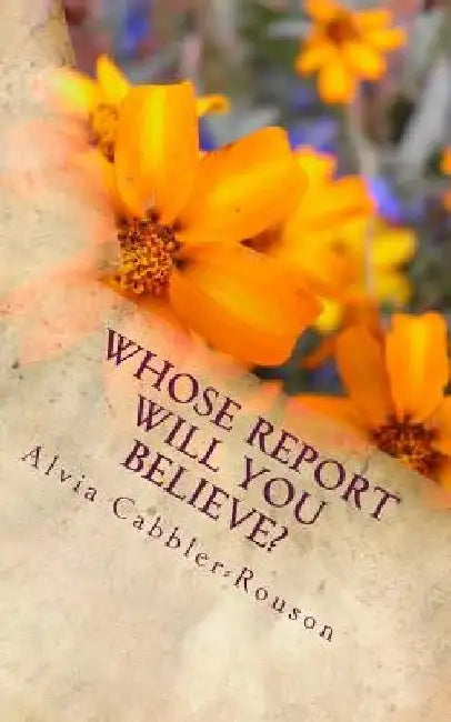 Whose Report Will You Believe?: A 30 Day Devotional by Alvia D. Cabbler-Rouson