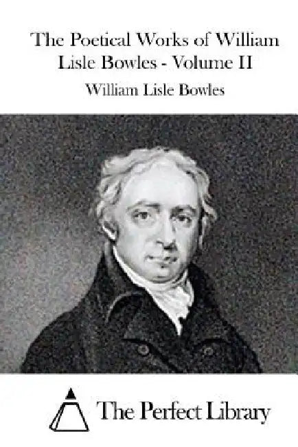 The Poetical Works of William Lisle Bowles - Volume II by The Perfect Library