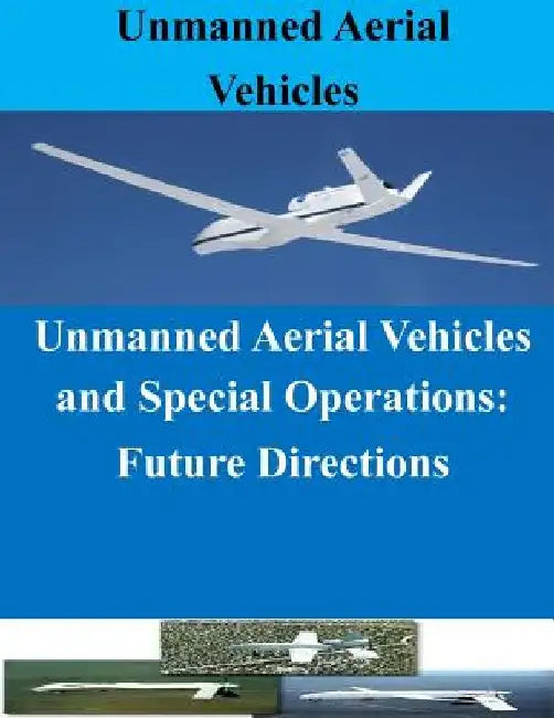Unmanned Aerial Vehicles and Special Operations: Future Directions by Penny Hill Press