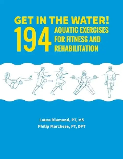 Get in the Water!: 194 Aquatic Exercises for Fitness and Rehabilitation by Philip Marchese Pt Dpt