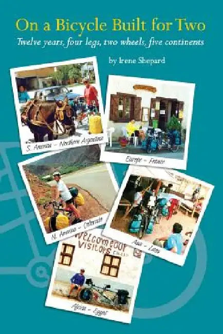 On a Bicycle built for Two: Twelve years, four legs, two wheels, five continents by Irene Shepard