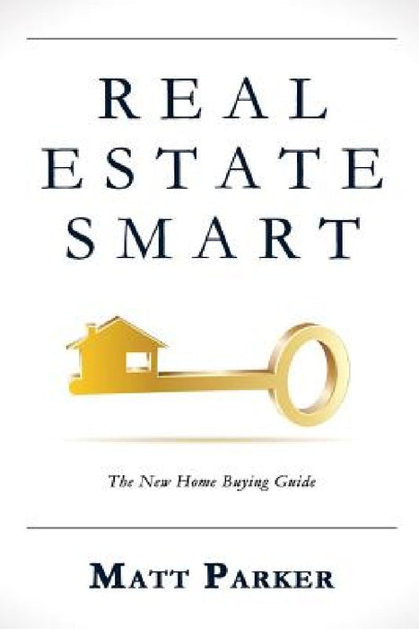 Real Estate Smart: The New Home Buying Guide (Color Version) by Matt Parker
