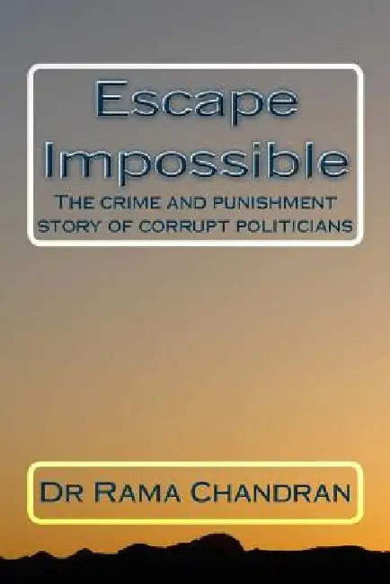 Escape Impossible: The crime and punishment story of corrupt politicians by Rama Chandran