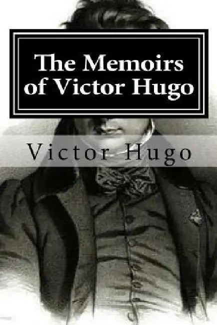 The Memoirs of Victor Hugo by Victor Hugo