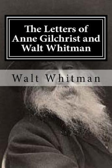 The Letters of Anne Gilchrist and Walt Whitman by Anne Gilchrist
