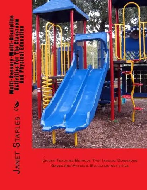 Multi-Sensory-Multi-Discipline Activities For The Playground And Classroom: Teaching Methods That Involve Games And Physical Education by Janet Staples