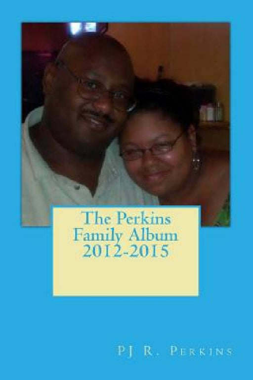The Perkins Family Album 2012-2015 by Briyonda M. Perkins