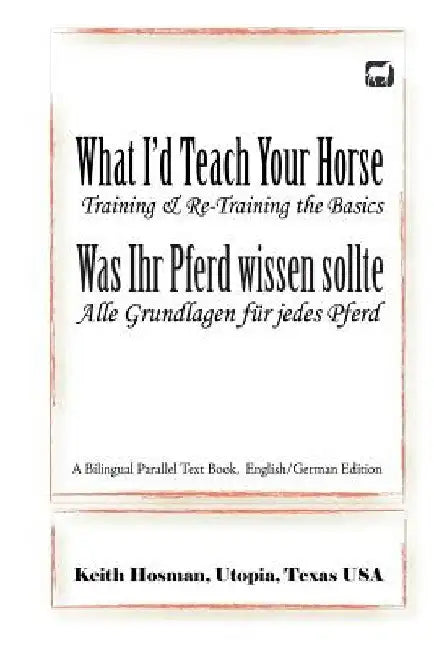 What I'd Teach Your Horse / Was Ihr Pferd wissen sollte: A Bilingual Parallel Text Book, English/German Edition by Katrin Pavlidis