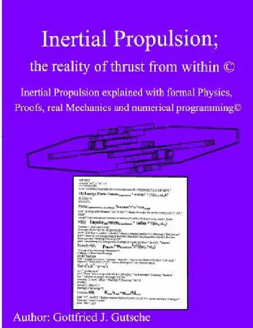 Inertial Propulsion(c): Inertial Propulsion explained with advanced Physics, Proofs, program logic, real Mechanics and much more(c) by Gottfried J. Gutsche