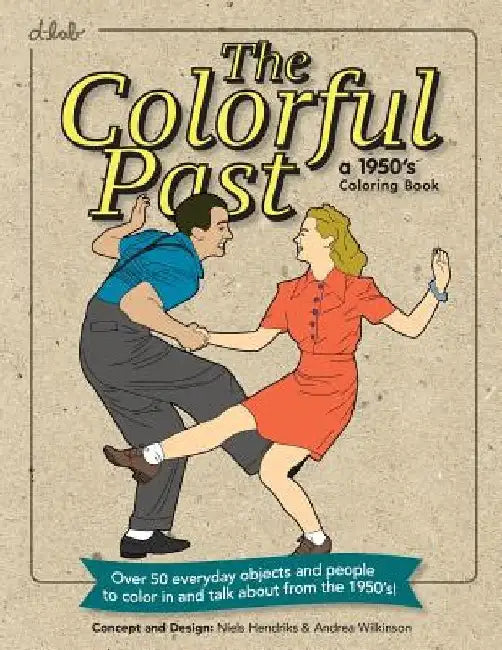The Colorful Past: A 1950's Coloring Book: Everyday objects and people to color in and talk about from the 1950's! by Niels Hendriks
