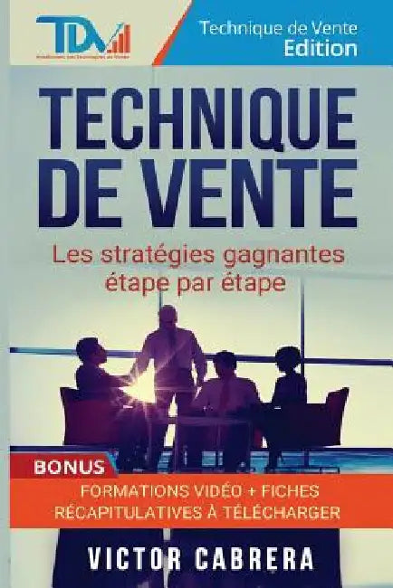 Technique de Vente: Les Strategies Gagnantes Etape par Etape + *BONUS* Formation Video by Edition, Technique de Vente