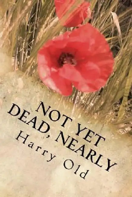 Not Yet Dead, Nearly by Harry Old