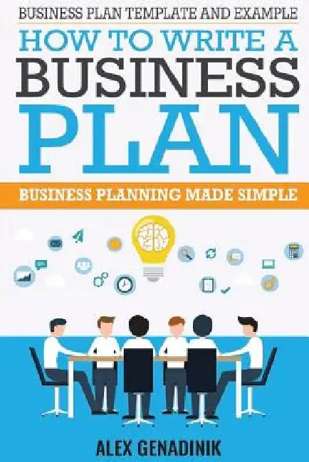 Business Plan Template And Example: How To Write A Business Plan: Business Planning Made Simple by Alex Genadinik