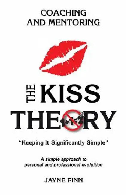 The KISS Theory: Coaching and Mentoring: Keep It Strategically Simple "A simple approach to personal and professional development." by Jayne Finn
