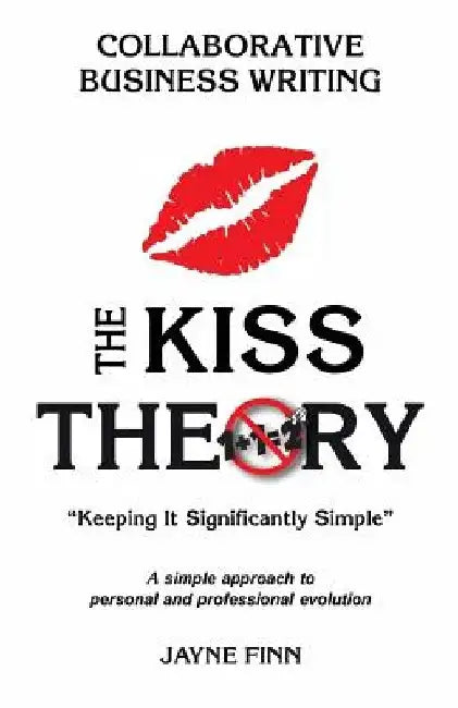The KISS Theory: Collaborative Business Writing: Keep It Strategically Simple "A simple approach to personal and professional development." by Jayne Finn