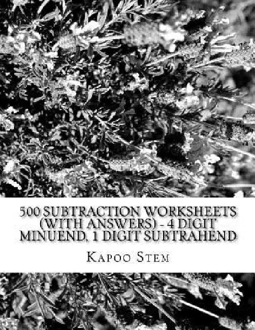 500 Subtraction Worksheets (with Answers) - 4 Digit Minuend, 1 Digit Subtrahend: Maths Practice Workbook by Kapoo Stem
