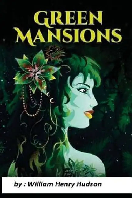 Green Mansions: A Romance of the Tropical Forest by W. H. Hudson