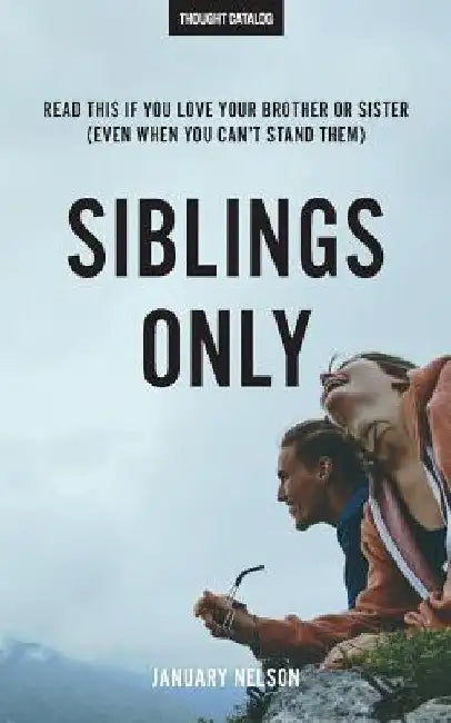 Siblings Only: Read This If You Love Your Brother Or Sister (Even When You Can't Stand Them) by January Nelson