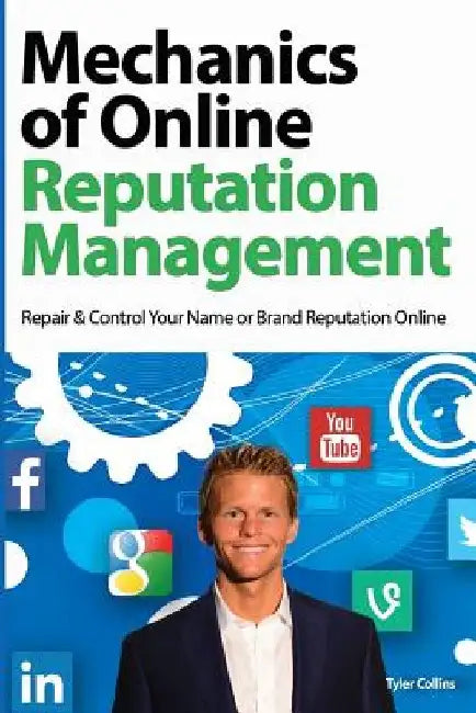 Mechanics of Online Reputation Management: Repair & Control Your Name or Brand Reputation Online by Tyler Collins