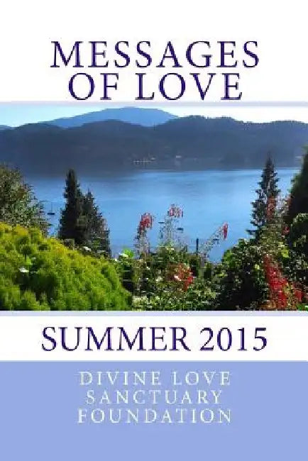 Messages of Love: Summer 2015 by Divine Love Sanctuary Foundation