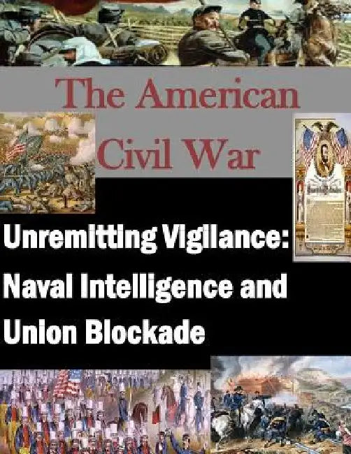 Unremitting Vigilance: Naval Intelligence and Union Blockade by Inc Penny Hill Press