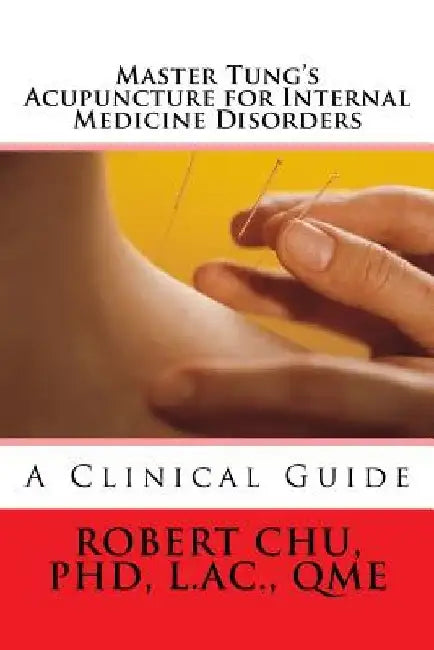Master Tung's Acupuncture for Internal Medicine Disorders by L. Robert Chu