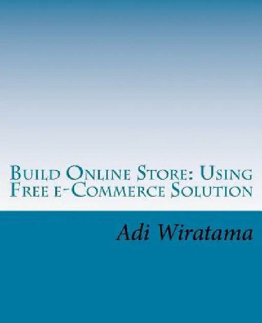 Build Online Store: Using Free e-Commerce Solution by Adi Wiratama