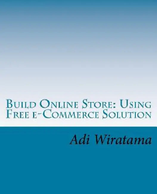 Build Online Store: Using Free e-Commerce Solution by Adi Wiratama