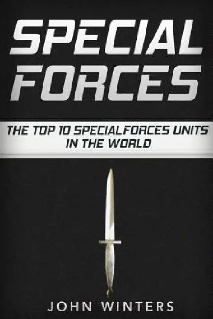 Special Forces: The Top 10 Special Forces Units In The World by John Winters